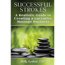 Successful Strokes: A Realistic Guide to Creating a Lucrative Massage Business