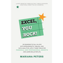 Excel, You Rock: Six reasons to fall in love with spreadsheets, Tableau, and Data Analytics. Apply these tools for personal and professional growth an