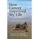 How Cancer Improved My Life: A Journey of Strength, Courage, and Hope with a Pinch of Humor, While Battling