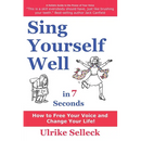 Sing Yourself Well in 7 Seconds: How to FREE Your VOICE and Change Your LIFE