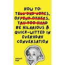 How To Be Hilarious and Quick-Witted in Everyday Conversation