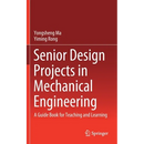 Senior Design Projects in Mechanical Engineering: A Guide Book for Teaching and Learning