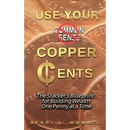 Use Your Copper Cents: The Stacker's Blueprint for Building Wealth One Penny at a Time