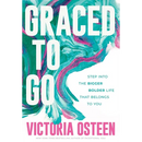 Graced to Go: Step Into the Bigger Bolder Life That Belongs to You
