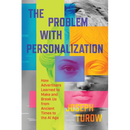 The Problem with Personalization: How Advertisers Learned to Make and Break Us from Ancient Times to the AI Age