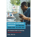 Demystifying Performance Management: Getting More Things Done the Right Way - The Complete Guide for Achieving Superior Performance Now