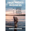 True Profit Business: How to play your bigger game without burning out