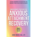 Compassionate Strategies for Anxious Attachment Recovery