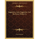 Suggestion, Auto-Suggestion And The Power Within Us