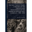 The First Twenty Years; a History of the Growth and Development of the American Rolling Mill Company ... 1901 - 1922
