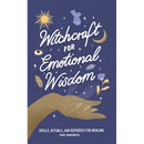 Witchcraft for Emotional Wisdom: Spells, Rituals, and Remedies for Healing
