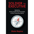 Soldier to Executive: Applying Army Leadership Principles to the Corporate World