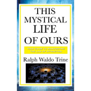This Mystical Life of Ours: A Sublime Book