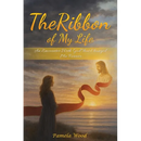 The Ribbon of My Life: An Encounter with God That Changed Me Forever