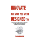 Innovate the Way You Were Designed To: Using Design Driven Development to Create Products That Connect with Humans