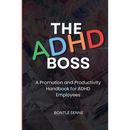 The ADHD Boss: A Productivity and Promotion Handbook for ADHD Employees