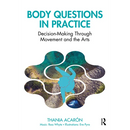 Body Questions in Practice: Decision-Making Through Movement and the Arts