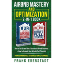 Airbnb Mastery and Optimization 2-In-1 Book: How to Set up and Run a Successful Airbnb Business + How to Unleash Your Airbnb's Full Potential - from B