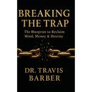 Breaking the Trap: The Blueprint To Reclaim Mind, Money And Destiny