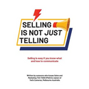 Selling Is Not Just Telling: Selling is easy if you know what and how to communicate