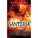 Santería: The Ultimate Guide to Lucumí Spells, Rituals, Orishas, and Practices, Along with the History of How Yoruba Lived On in America
