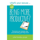 What's Your Excuse for not Being More Productive?: Overcome your excuses, stop procrastinating, get things done
