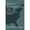 The Legitimacy of the Business Corporation in the Law of the United States, 1780-1970
