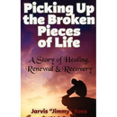 Picking Up the Broken Pieces of Life: A Story of Healing, Renewal & Recovery