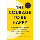 The Courage to Be Happy: Discover the Power of Positive Psychology and Choose Happiness Every Day