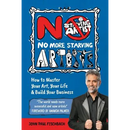 No More Starving Artists: How To Master Your Art, Your Life & Build Your Business
