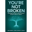 You're Not Broken: Transform the Root Cause of Anxiety Without Years of Therapy