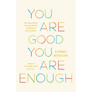 You Are Good, You Are Enough: Free Yourself from the Trap of Doubt and Return to Basic Goodness