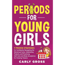 Periods for Young Girls: 9 Proven Strategies for Confidently Navigating the Menstrual Cycle, Celebrating Puberty, and Practicing Self-Care and Body Ac