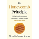 The Honeycomb Principle: Uniting Complementary and Contradictory Elements to Forge Remarkable Teams