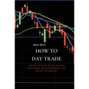 How to Day Trade: A Detailed Guide to Day Trading Strategies, Risk Management and Trader Psychology