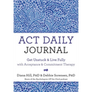 ACT Daily Journal: Get Unstuck and Live Fully with Acceptance and Commitment Therapy