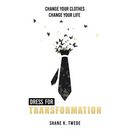 Dress For Transformation: Change Your Clothes, Change Your Life