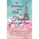 The Journey from Fear to Freedom: A Woman's Guide to Rediscovering the Life She Always Imagined
