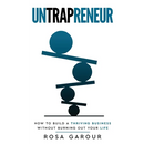Untrapreneur - How To Build A Thriving Business Without Burning Out Your Life