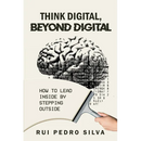 Think Digital, Beyond Digital: How to Lead Inside by Stepping Outside