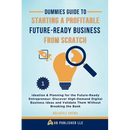 Dummies Guide to Starting a Profitable, Future-Ready Business from Scratch, 1: Ideation & Planning for the Future-Ready Entrepreneur: Discover High-De