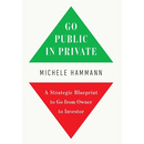 Go Public In Private: A Strategic Blueprint to Go from Owner to Investor