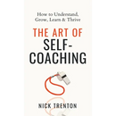 The Art of Self-Coaching: How to Understand, Grow, Learn, & Thrive