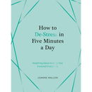 How to De-Stress in Five Minutes a Day: Inspiring Ideas to Help You Unwind Every Day