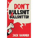 Don't Bullshit a Bullshitter: The Ultimate Guide to Spotting, Surviving, and Sometimes Mastering Modern Nonsense