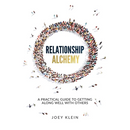 Relationship Alchemy: A Practical Guide to Getting Along Well With Others