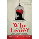 Why Can't I Just Leave: A Guide to Waking Up and Walking Out of a Pathological Love Relationship