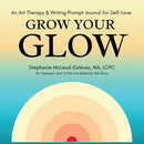 Grow Your Glow: An Art Therapy & Writing Prompt Journal for Self-Love