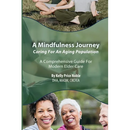 A Mindfulness Journey: Caring for an Aging Population - A Comprehensive Guide for Modern Elder Care