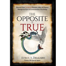 The Opposite is True: Discover Your Unexpected Enemies, Allies, and Purpose Through the Eyes of Counter-Intuitive Psychology